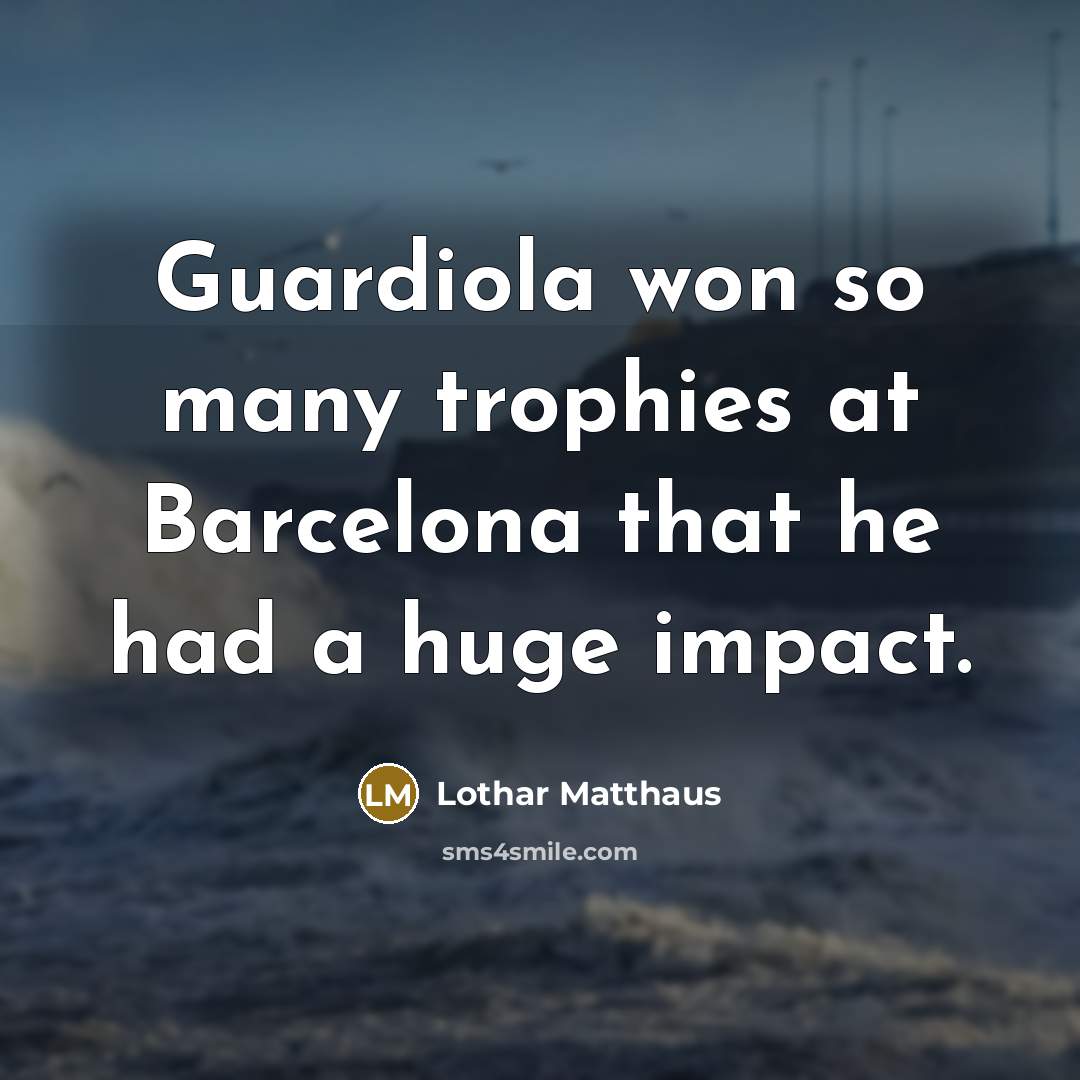 “Guardiola won so many trophies at Barcelona that he had…” quote by Lothar Matthaus