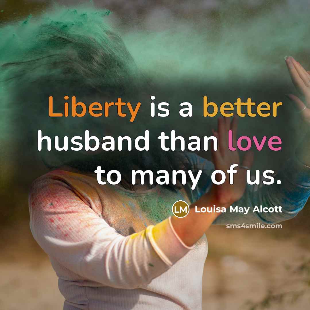 “Liberty is a better husband than love to many of us.” quote by Louisa May Alcott