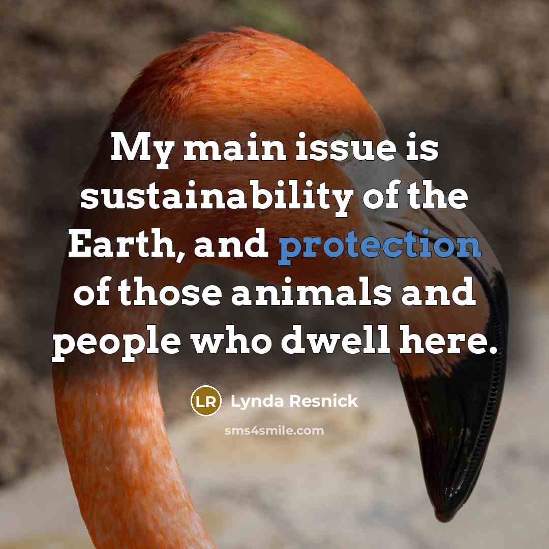 “My main issue is sustainability of the Earth, and protection…” quote by Lynda Resnick