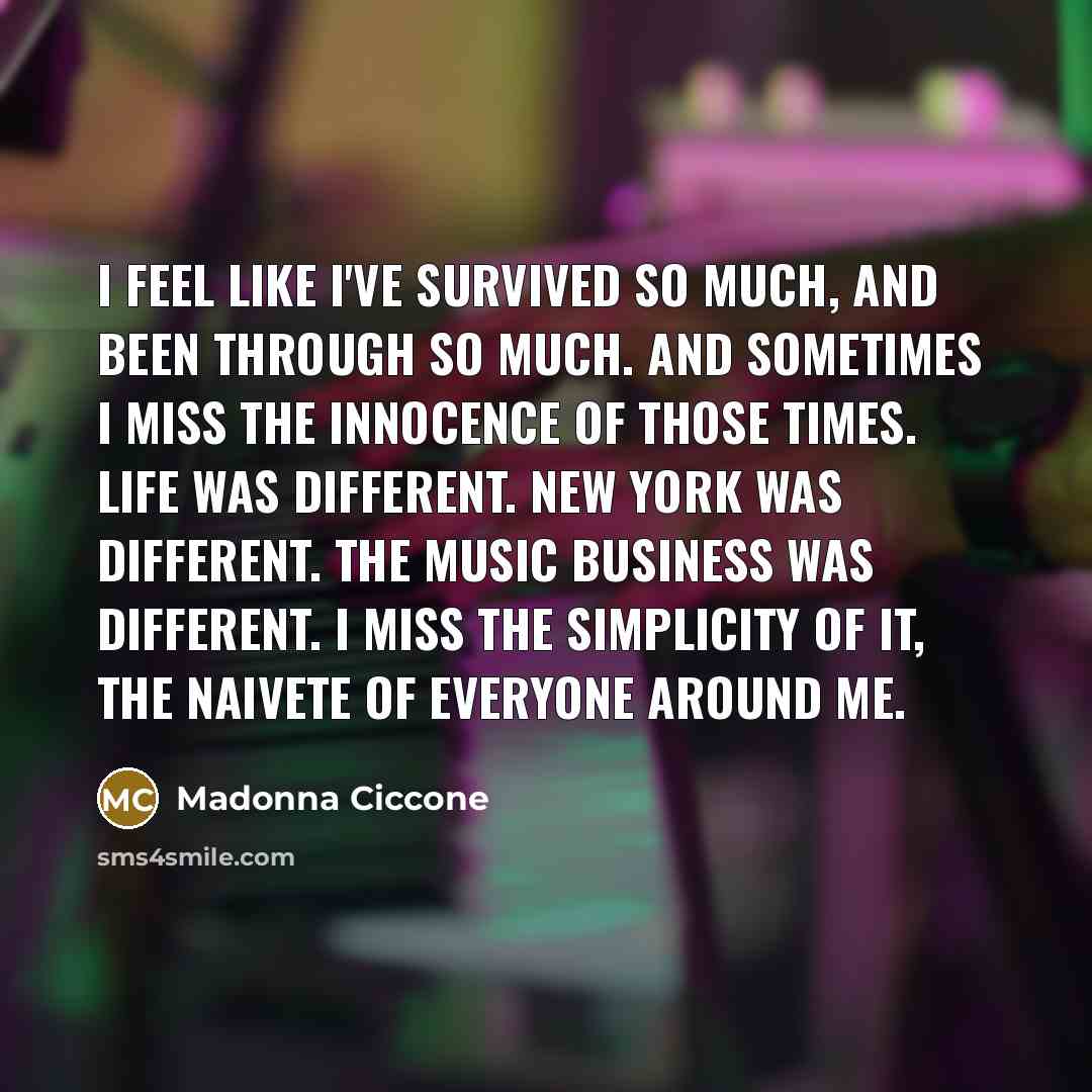 “I feel like I've survived so much, and been through…” quote by Madonna Ciccone