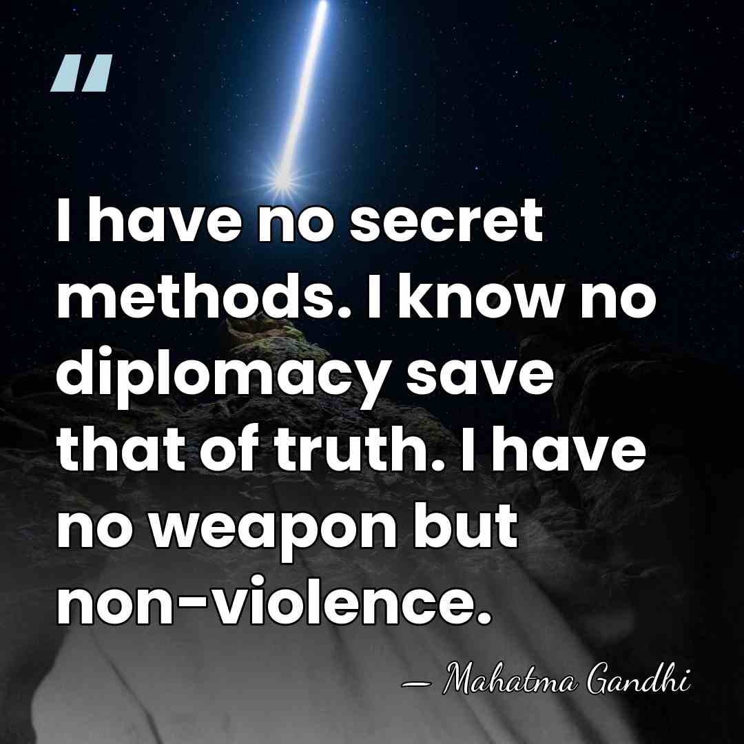 I have no secret methods. I know no diplomacy save that of&hellip; - Mahatma Gandhi