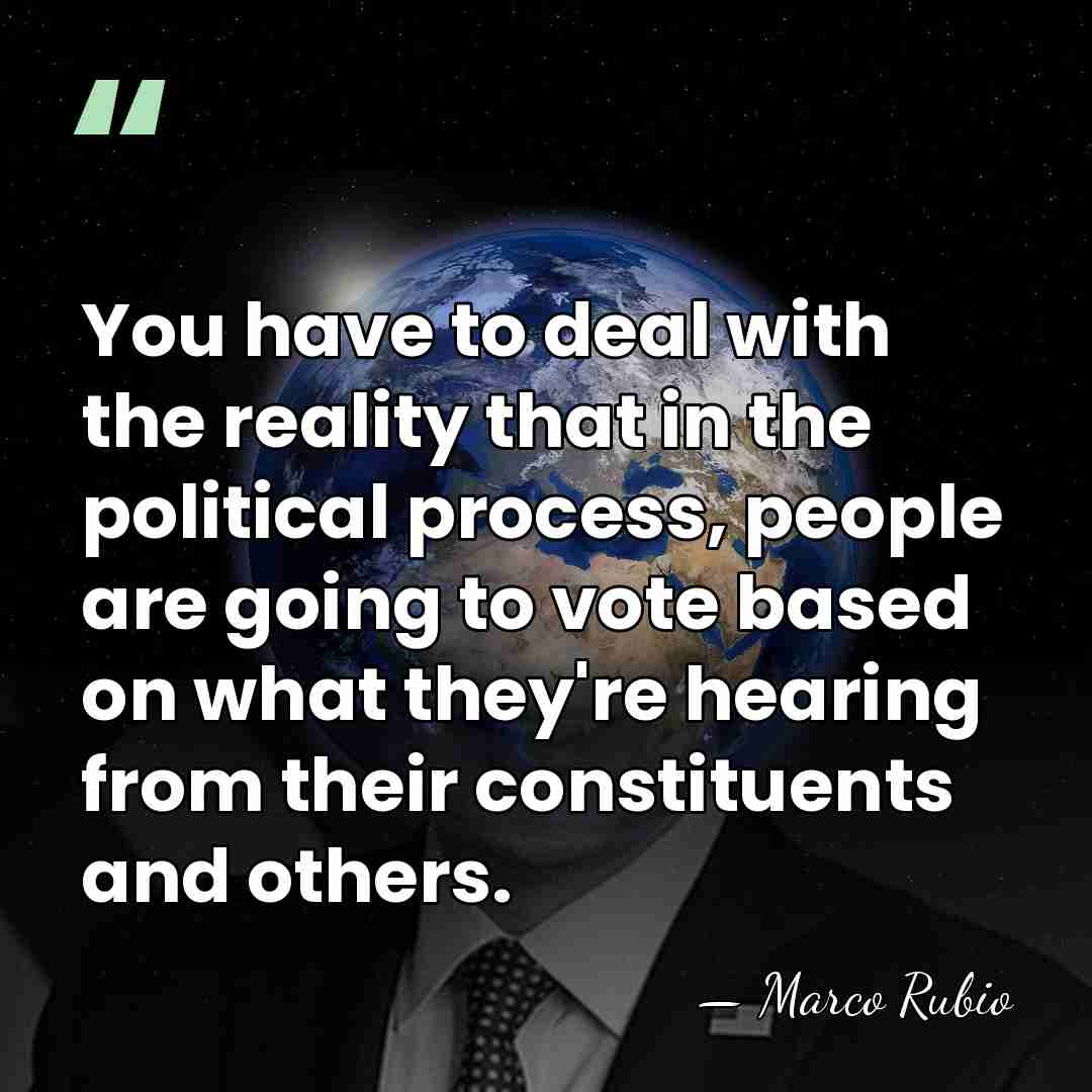 You have to deal with the reality that in the political process,&hellip; - Marco Rubio