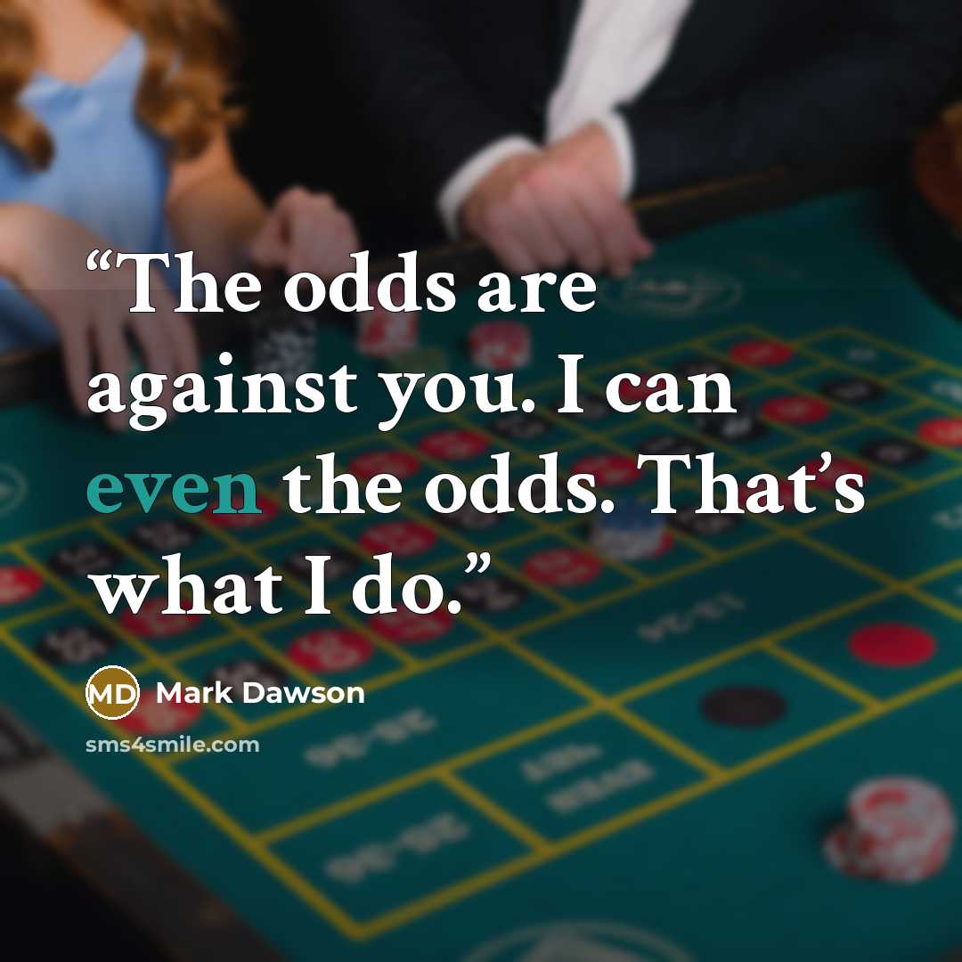 “The odds are against you. I can even the odds. That’s what I do.” quote by Mark Dawson