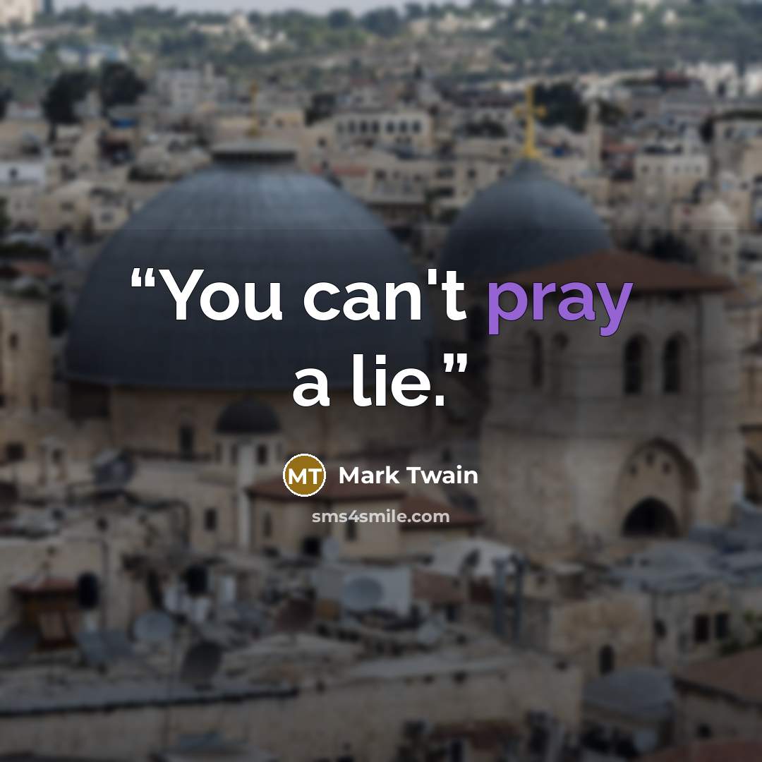 “You can't pray a lie.” quote by Mark Twain