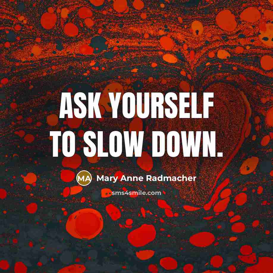 “Ask yourself to slow down.…” quote by Mary Anne Radmacher