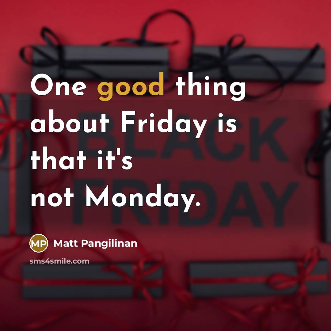 “One good thing about Friday is that it's not Monday.…” quote by Matt Pangilinan