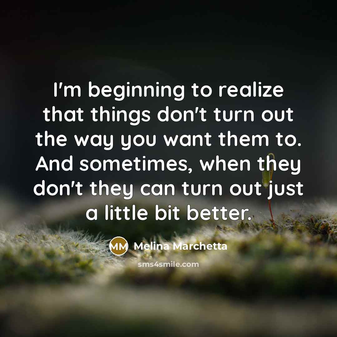 “I'm beginning to realize that things don't turn out the…” quote by Melina Marchetta