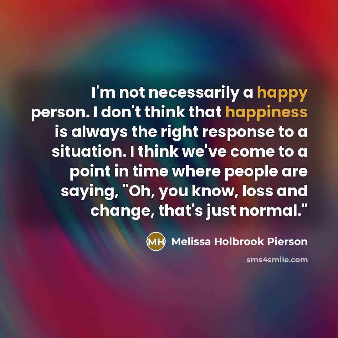 “I'm not necessarily a happy person. I don't think that…” quote by Melissa Holbrook Pierson