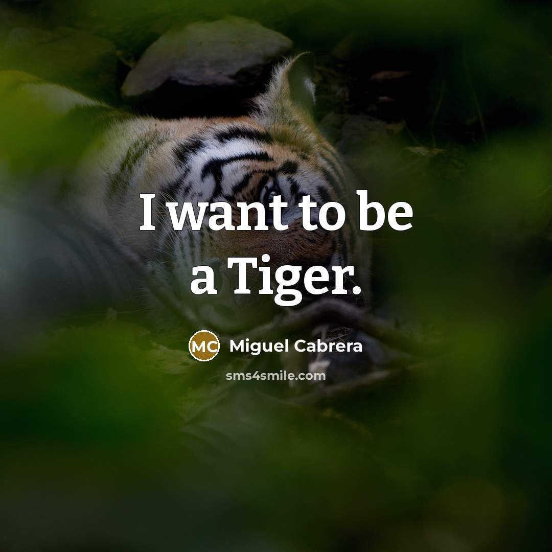 “I want to be a Tiger.…” quote by Miguel Cabrera