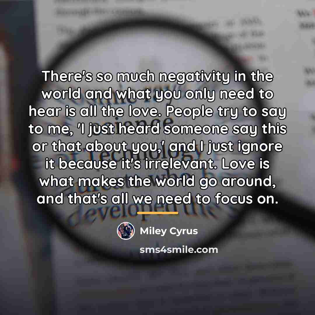 “There's so much negativity in the world and what you…” quote by Miley Cyrus