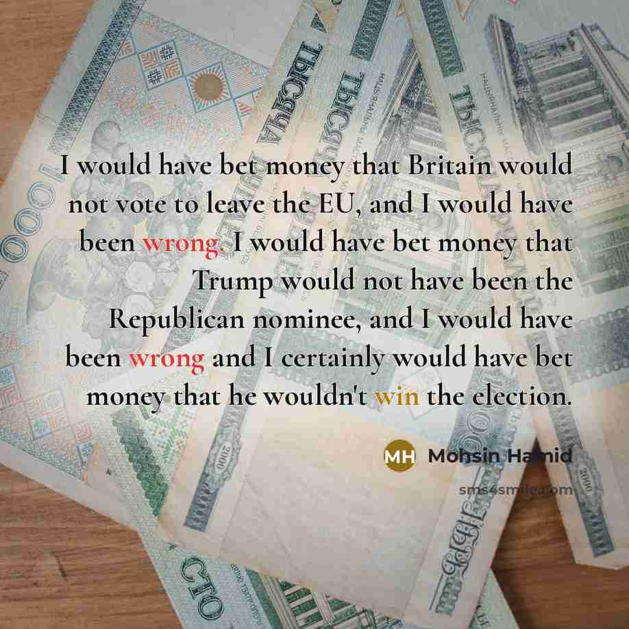 “I would have bet money that Britain would not vote…” quote by Mohsin Hamid