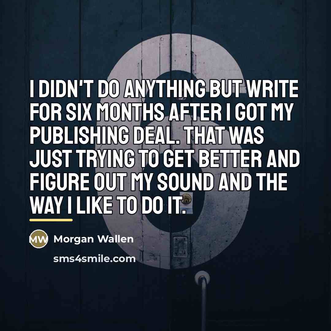 “I didn't do anything but write for six months after…” quote by Morgan Wallen