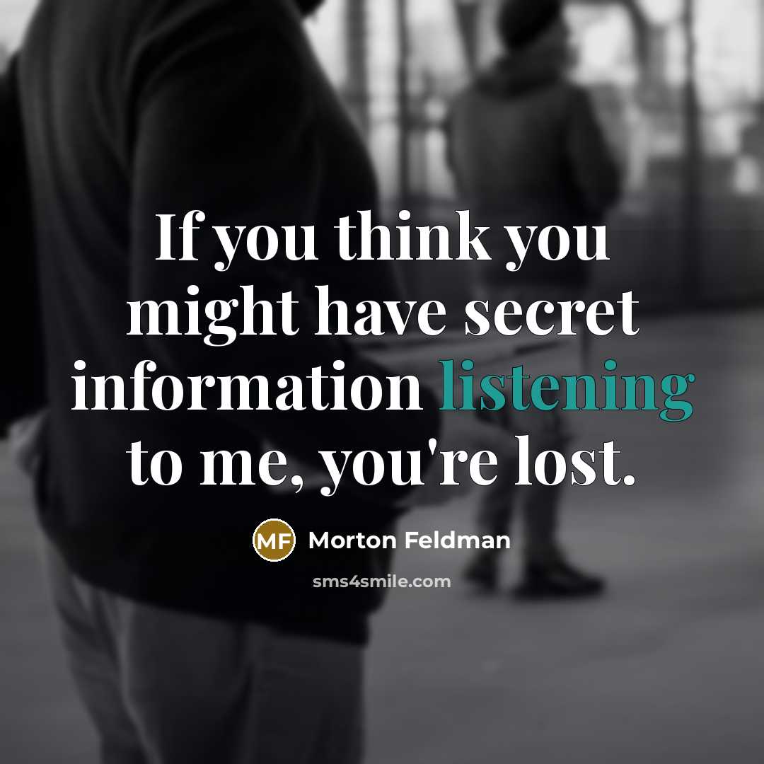 “If you think you might have secret information listening to…” quote by Morton Feldman