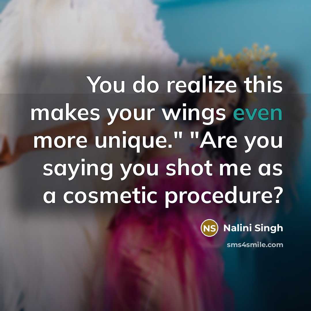 “You do realize this makes your wings even more unique."…” quote by Nalini Singh