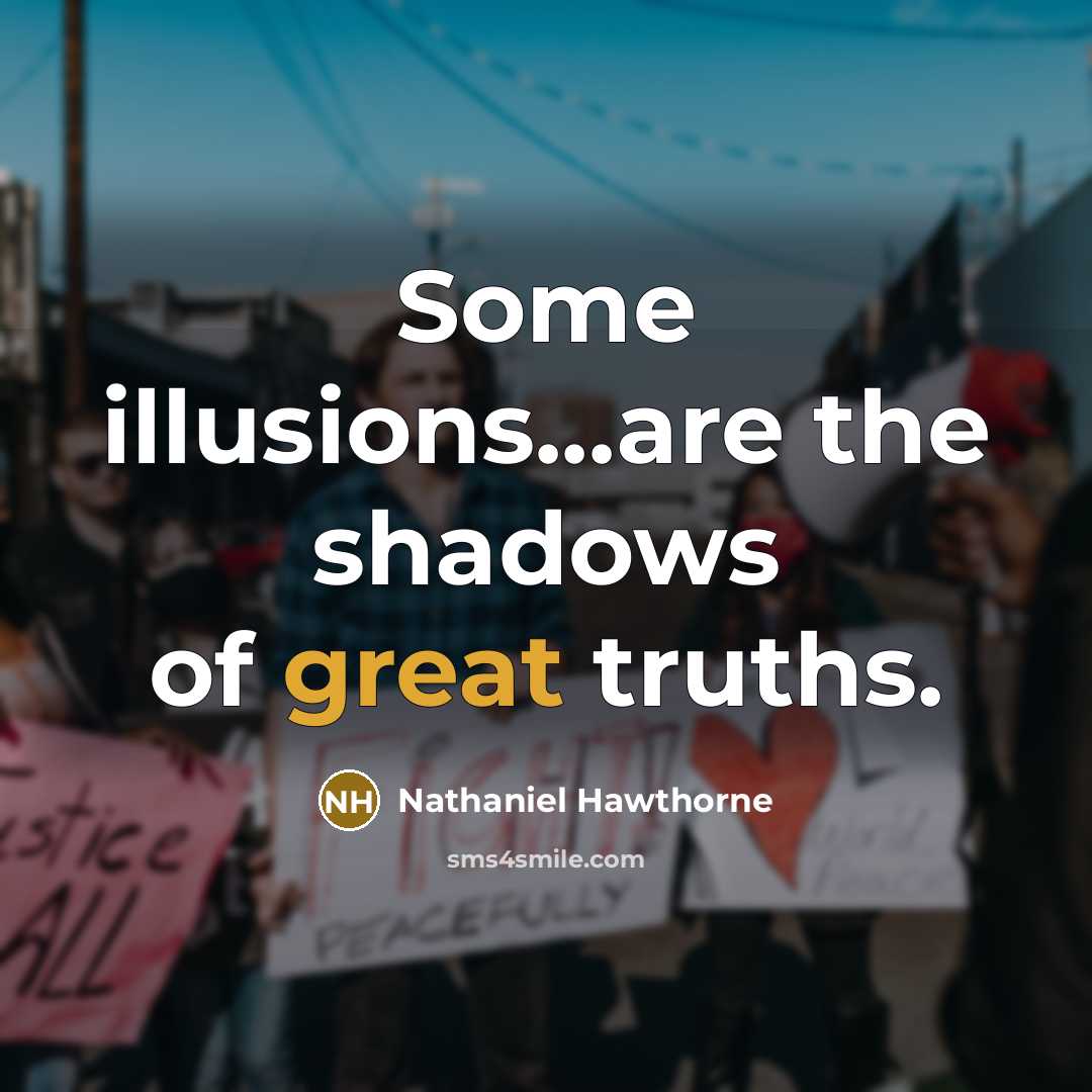 “Some illusions...are the shadows of great truths.…” quote by Nathaniel Hawthorne
