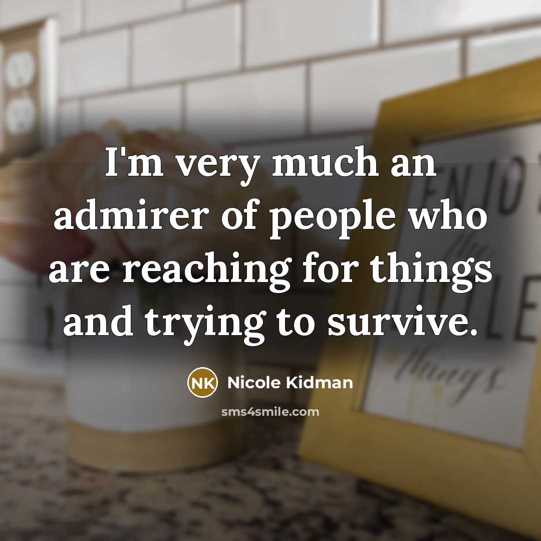 “I'm very much an admirer of people who are reaching…” quote by Nicole Kidman