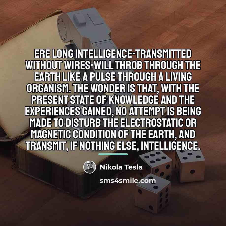“Ere long intelligence-transmitted without wires-will throb through the earth like…” quote by Nikola Tesla