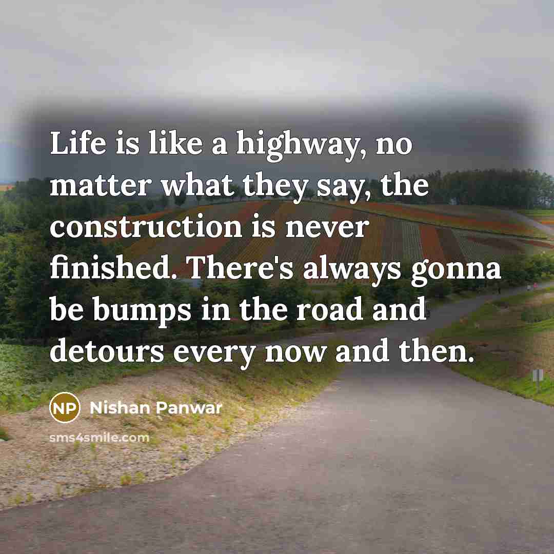 “Life is like a highway, no matter what they say,…” quote by Nishan Panwar