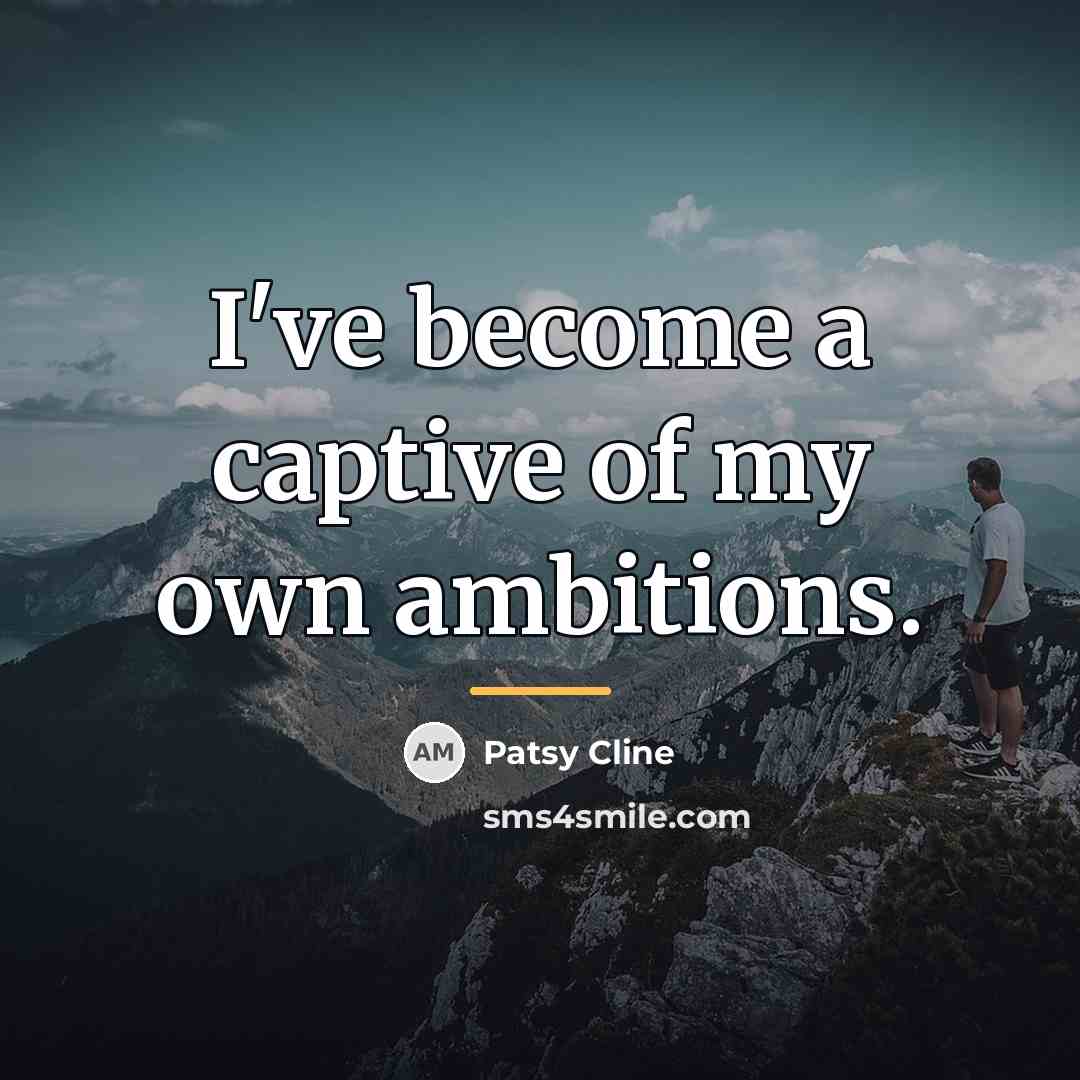 “I've become a captive of my own ambitions.…” quote by Patsy Cline