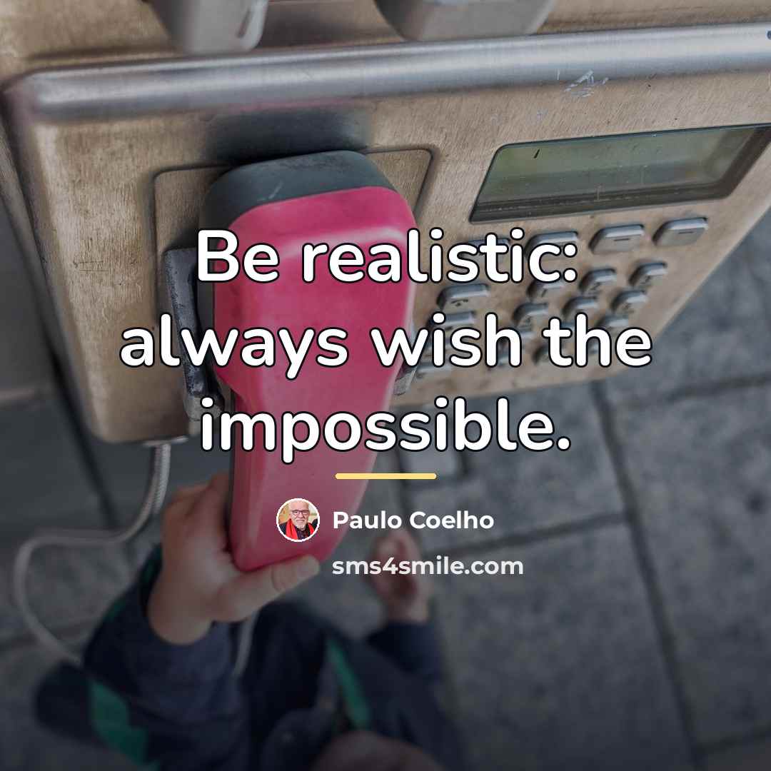 “Be realistic: always wish the impossible.…” quote by Paulo Coelho