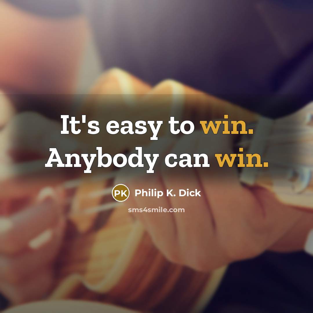 “It's easy to win. Anybody can win.…” quote by Philip K. Dick