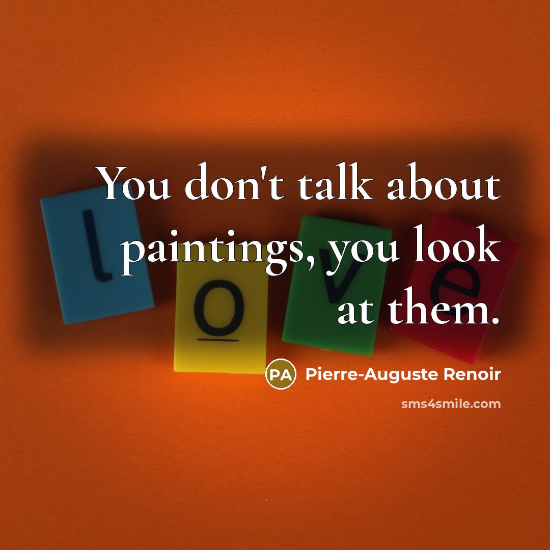 “You don't talk about paintings, you look at them.…” quote by Pierre-Auguste Renoir