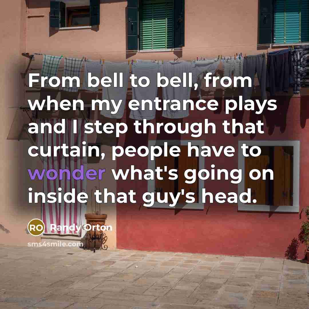 “From bell to bell, from when my entrance plays and…” quote by Randy Orton