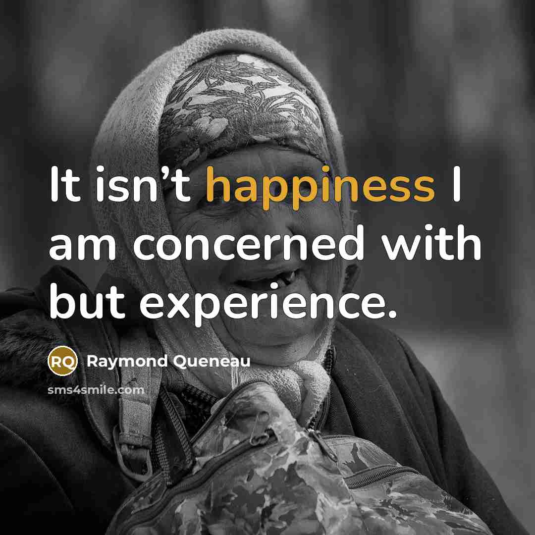 “It isn’t happiness I am concerned with but experience.…” quote by Raymond Queneau