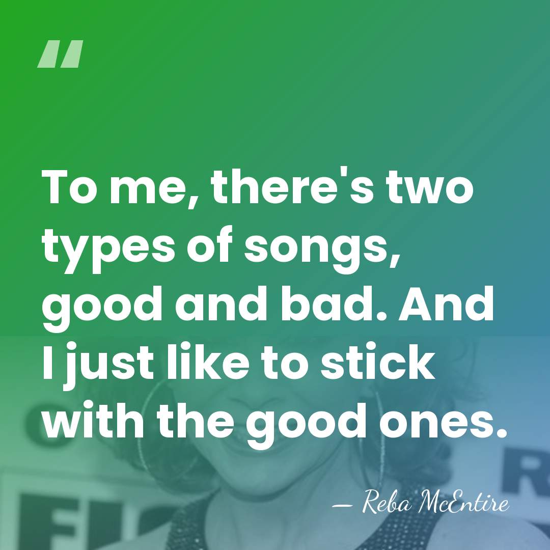 To me, there's two types of songs, good and bad. And I&hellip; - Reba McEntire