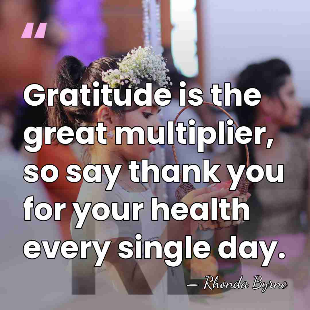 Gratitude is the great multiplier, so say thank you for your health&hellip; - Rhonda Byrne