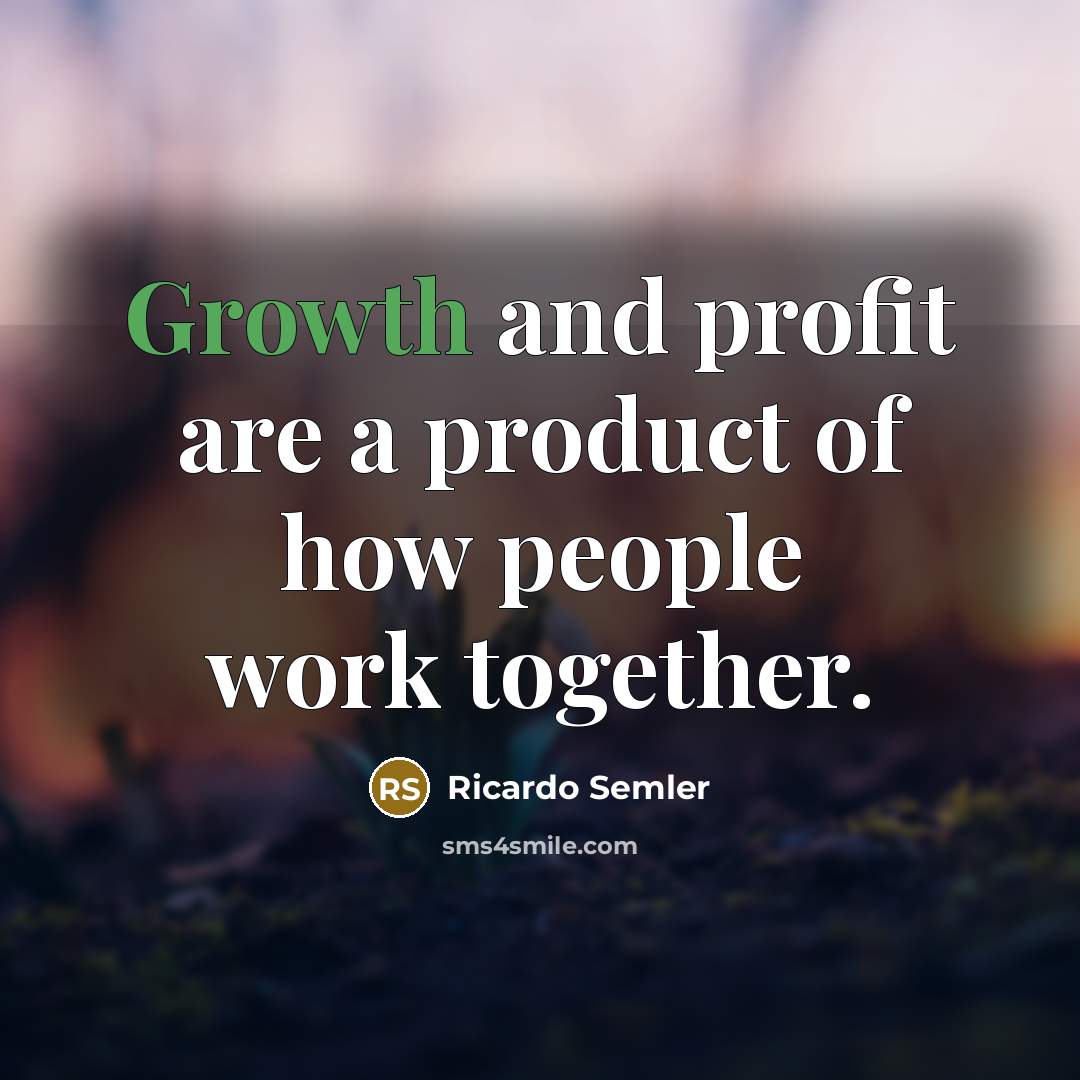 “Growth and profit are a product of how people work…” quote by Ricardo Semler