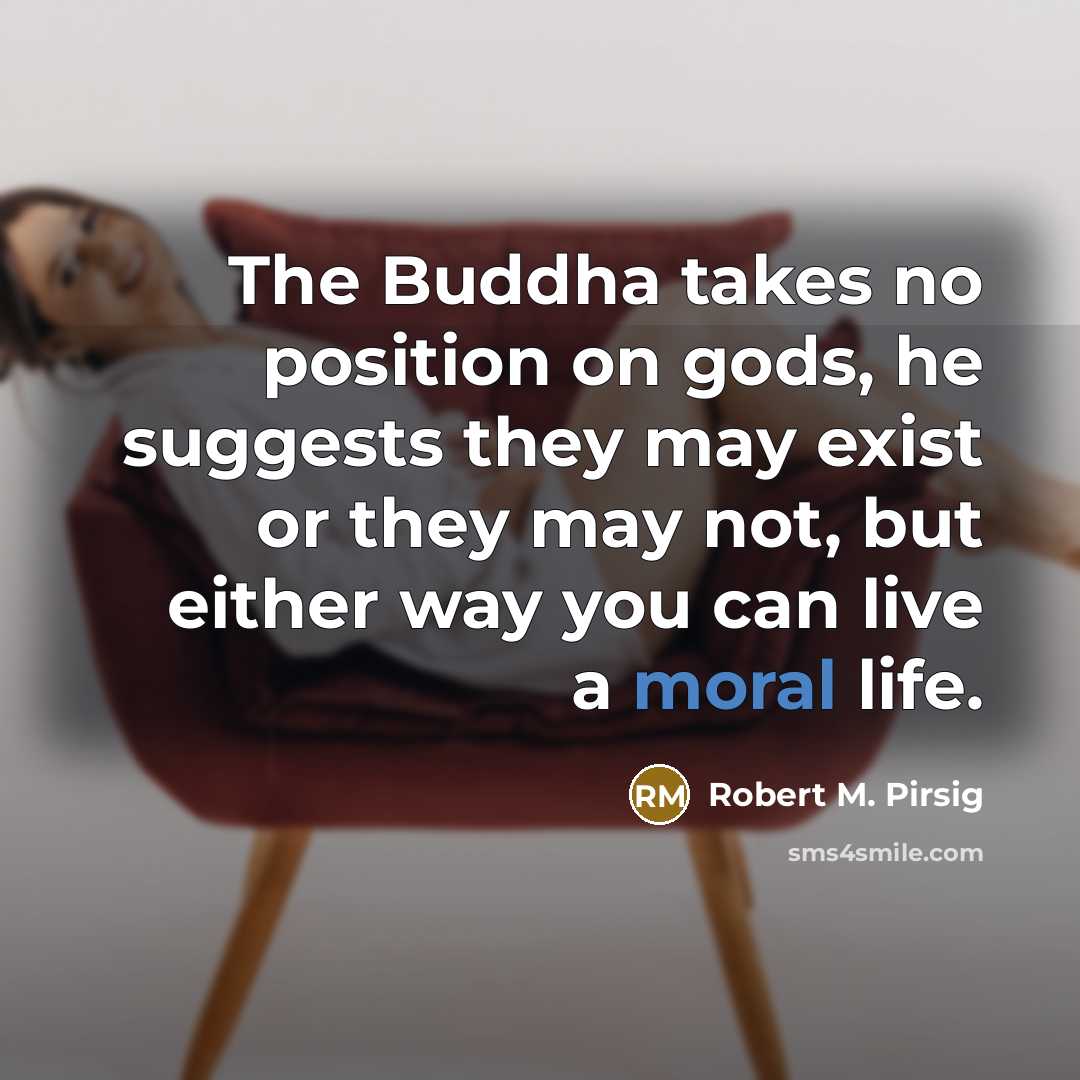 “The Buddha takes no position on gods, he suggests they…” quote by Robert M. Pirsig