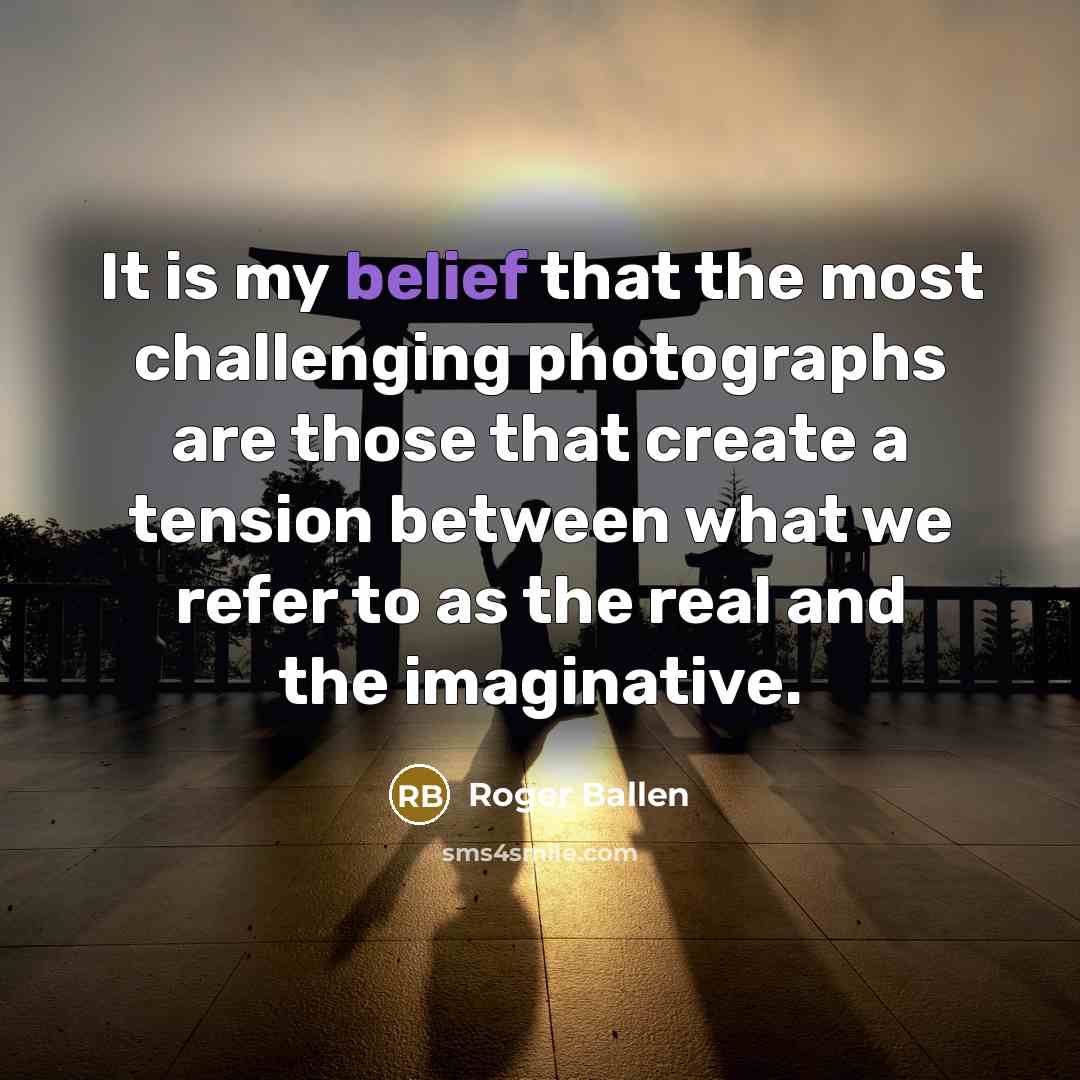 “It is my belief that the most challenging photographs are…” quote by Roger Ballen