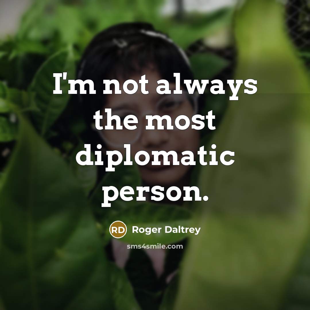 “I'm not always the most diplomatic person.…” quote by Roger Daltrey
