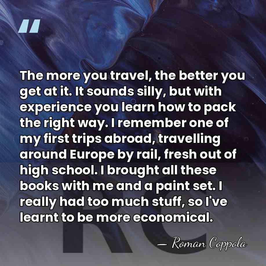 The more you travel, the better you get at it. It sounds&hellip; - Roman Coppola