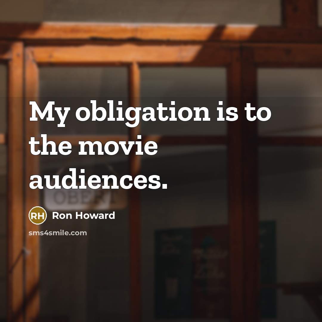 “My obligation is to the movie audiences.…” quote by Ron Howard
