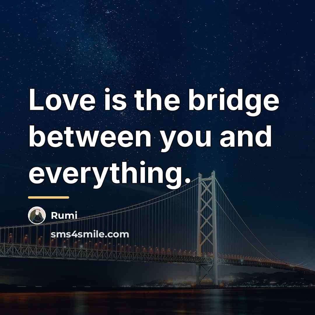 “Love is the bridge between you and everything.…” quote by Rumi