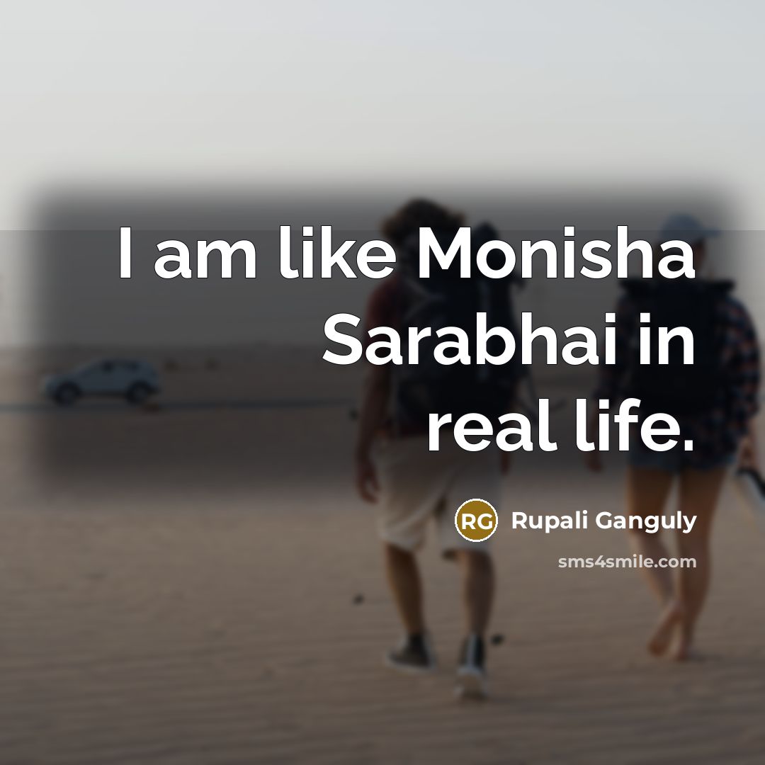 “I am like Monisha Sarabhai in real life.…” quote by Rupali Ganguly