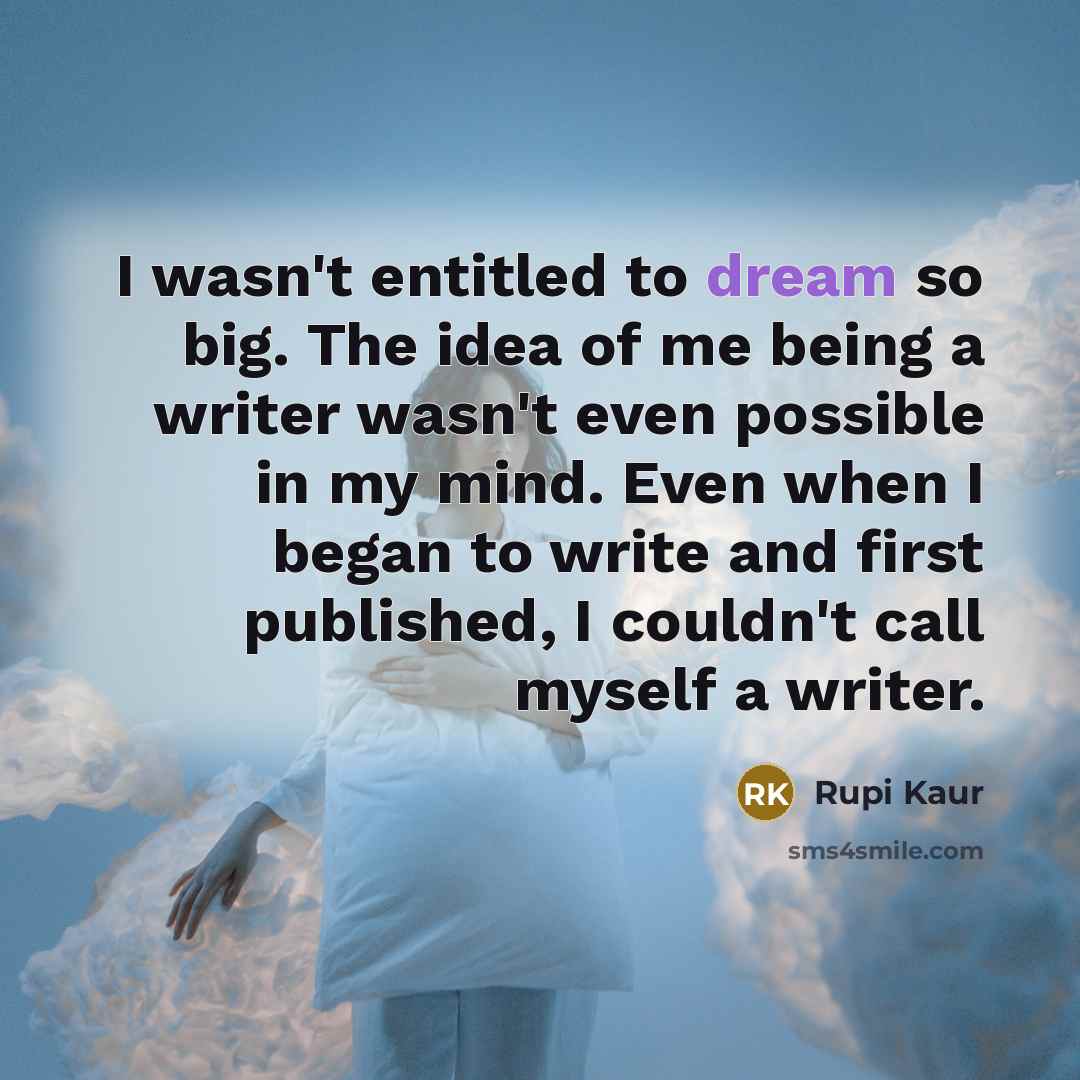 “I wasn't entitled to dream so big. The idea of…” quote by Rupi Kaur