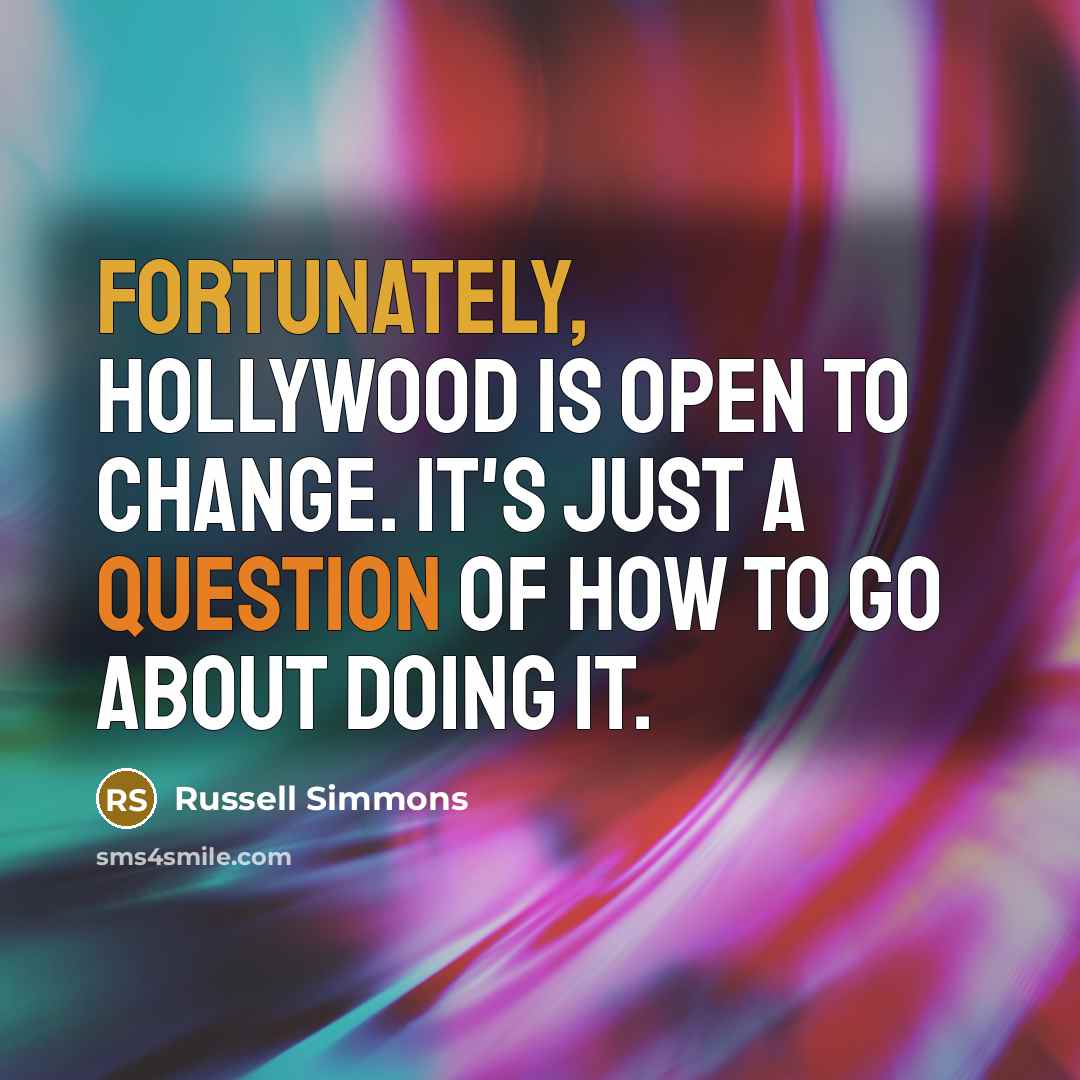 “Fortunately, Hollywood is open to change. It's just a question of how to go about doing it.” quote by Russell Simmons