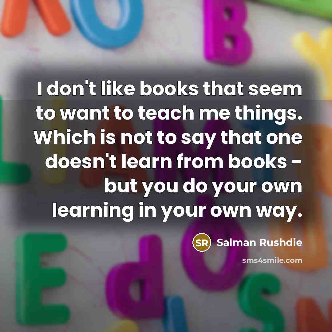“I don't like books that seem to want to teach…” quote by Salman Rushdie