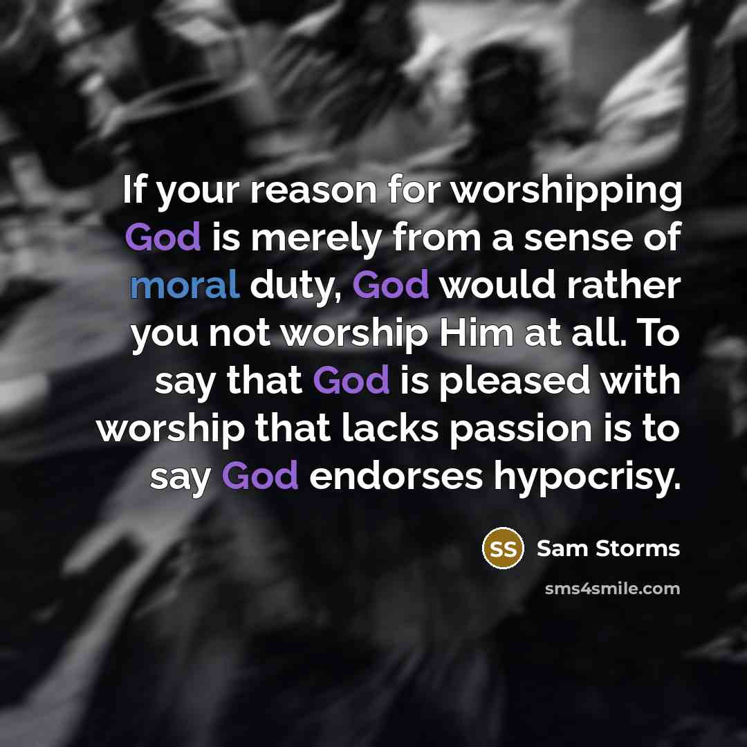 “If your reason for worshipping God is merely from a…” quote by Sam Storms