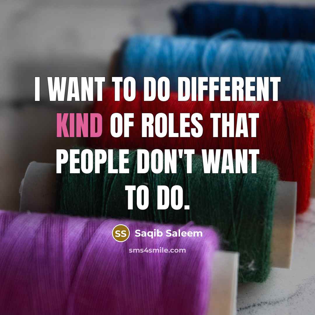 “I want to do different kind of roles that people…” quote by Saqib Saleem