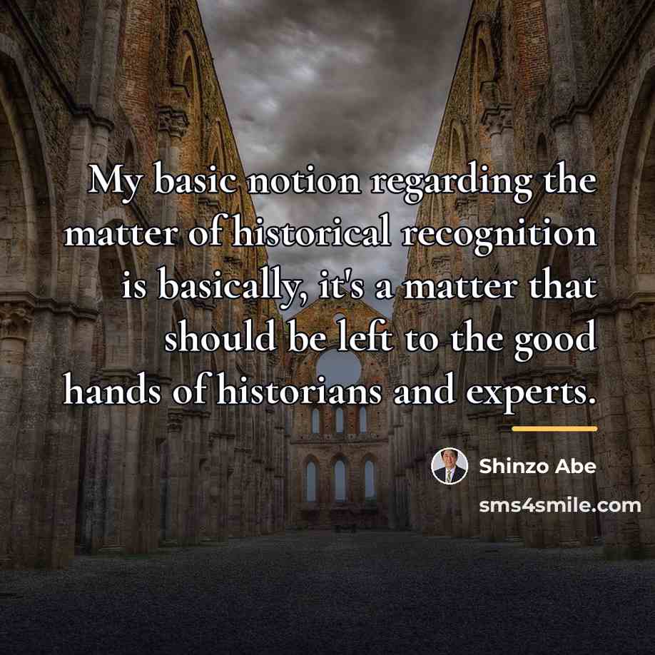 “My basic notion regarding the matter of historical recognition is…” quote by Shinzo Abe