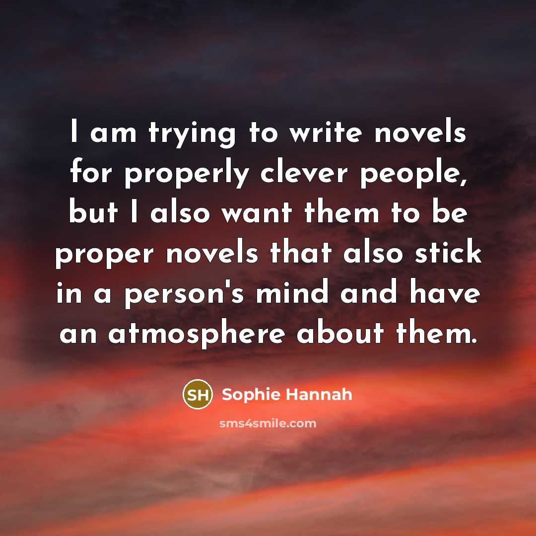 “I am trying to write novels for properly clever people,…” quote by Sophie Hannah
