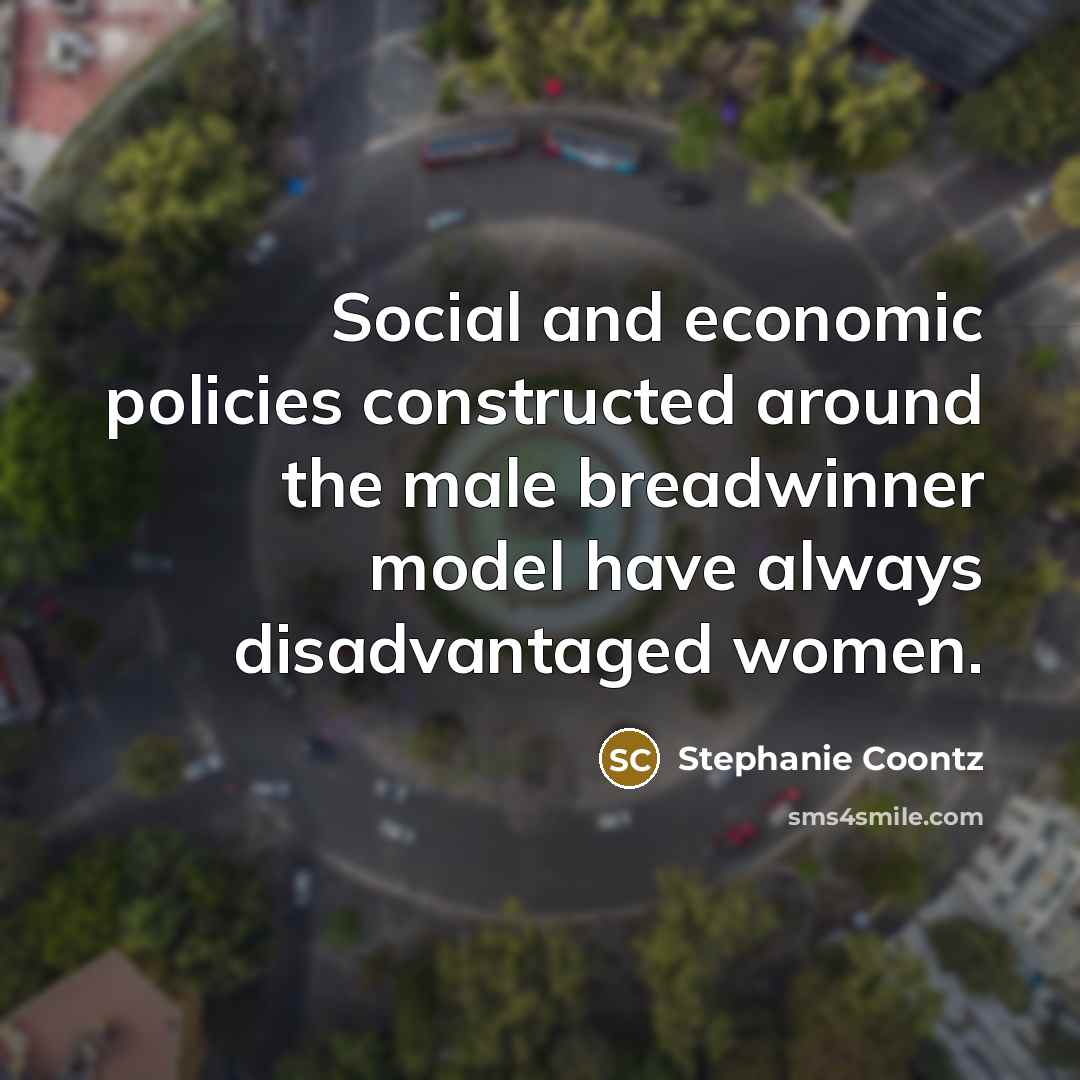 “Social and economic policies constructed around the male breadwinner model…” quote by Stephanie Coontz