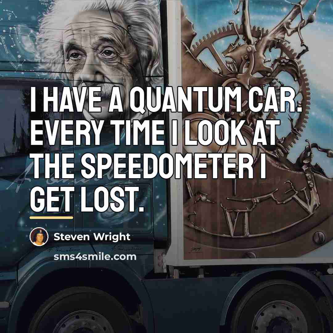 “I have a quantum car. Every time I look at…” quote by Steven Wright