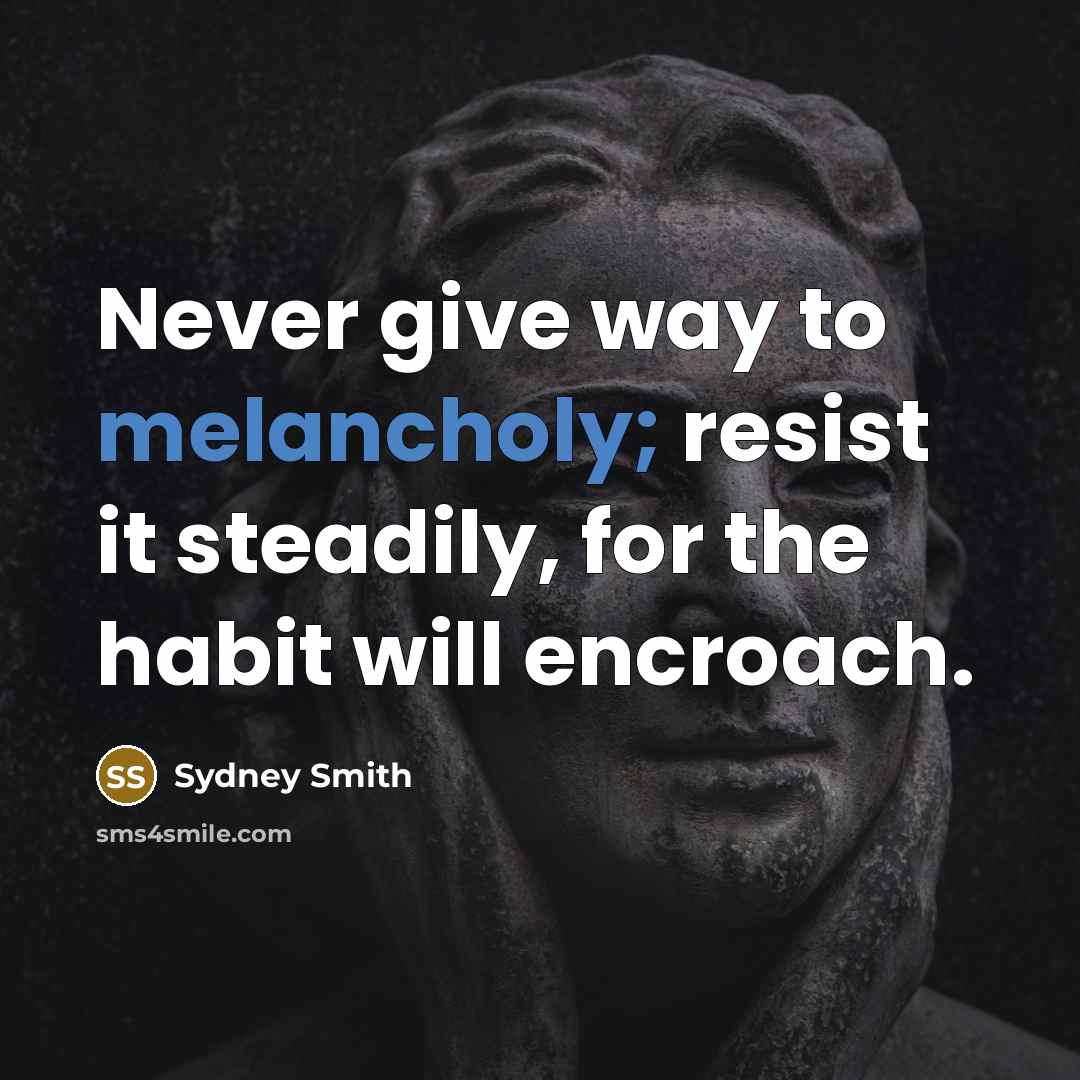 “Never give way to melancholy; resist it steadily, for the…” quote by Sydney Smith