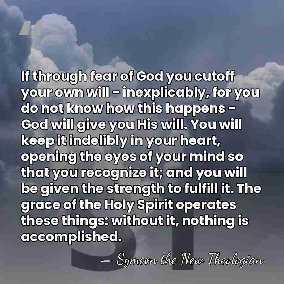 If through fear of God you cutoff your own will - inexplicably,&hellip; - Symeon the New Theologian