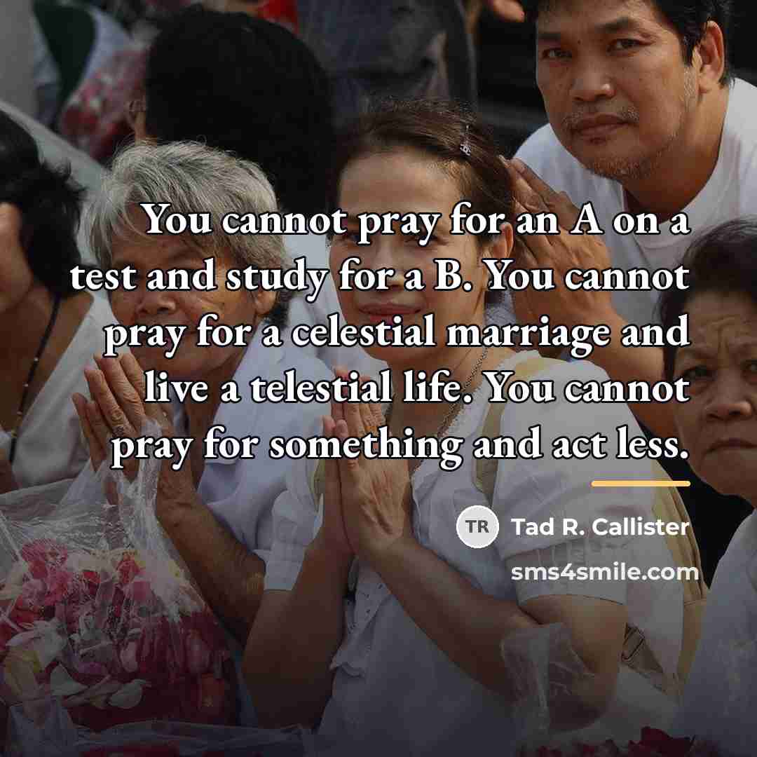 “You cannot pray for an A on a test and…” quote by Tad R. Callister